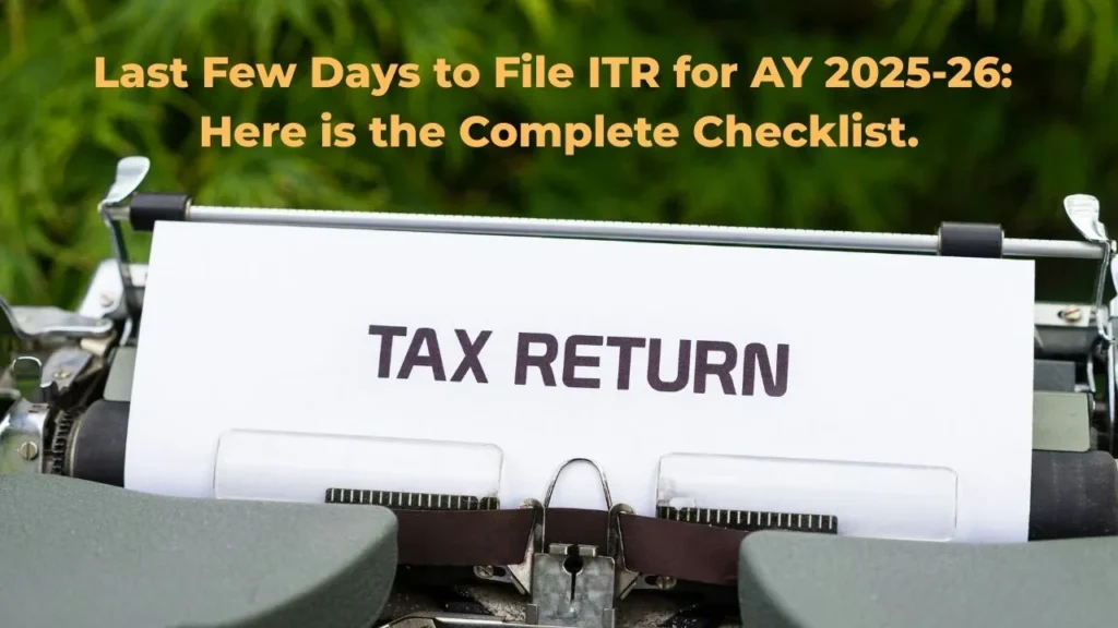 Last Few Days to File ITR for AY 2025-26 Here is the Complete Checklist